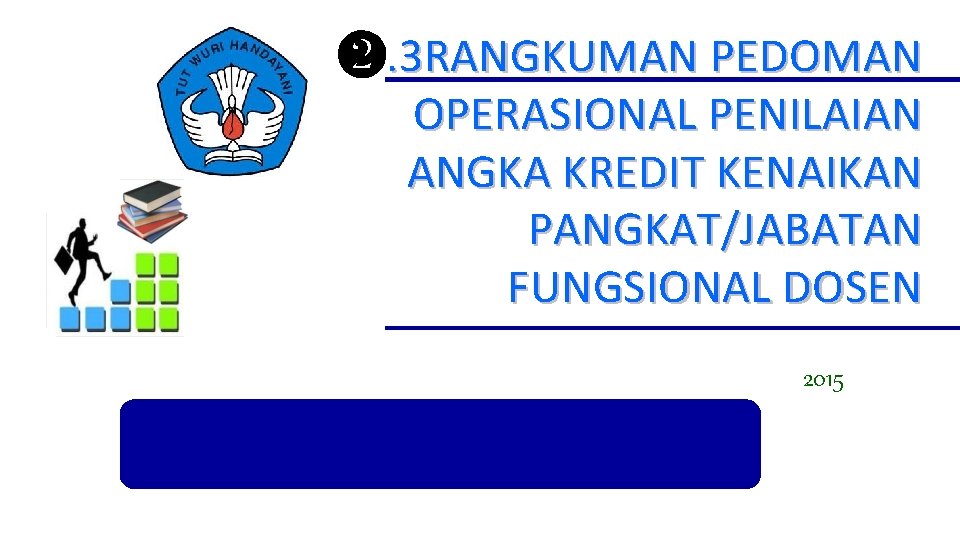 ❷. 3 RANGKUMAN PEDOMAN OPERASIONAL PENILAIAN ANGKA KREDIT KENAIKAN PANGKAT/JABATAN FUNGSIONAL DOSEN 2015 Direktorat