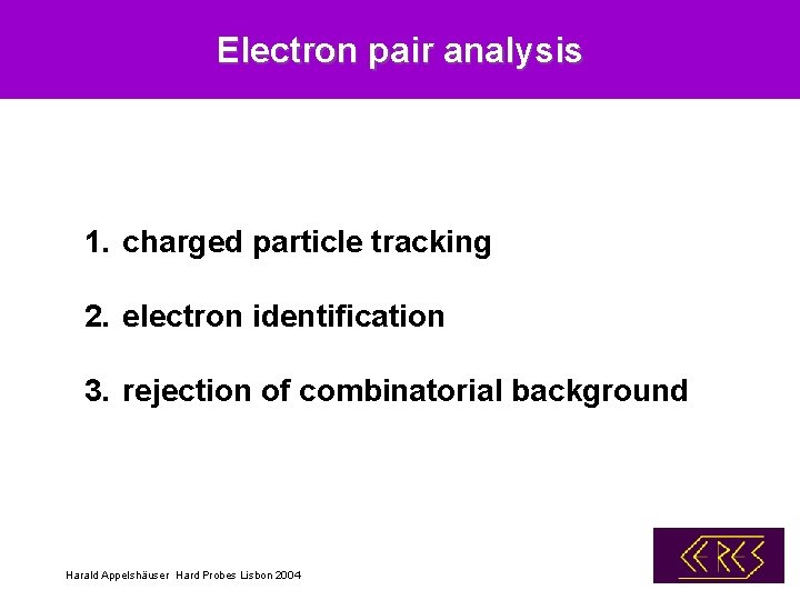 Electron pair analysis 1. charged particle tracking 2. electron identification 3. rejection of combinatorial