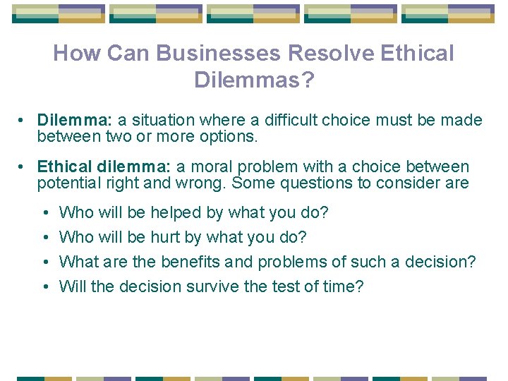 How Can Businesses Resolve Ethical Dilemmas? • Dilemma: a situation where a difficult choice