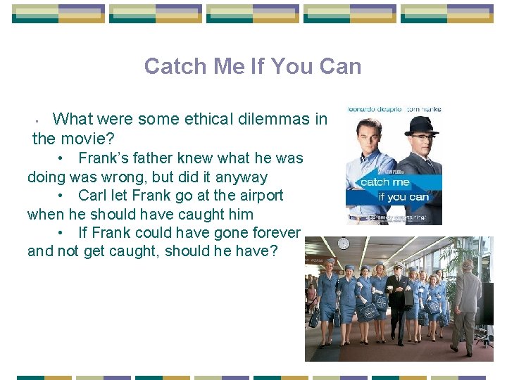 Catch Me If You Can What were some ethical dilemmas in the movie? •