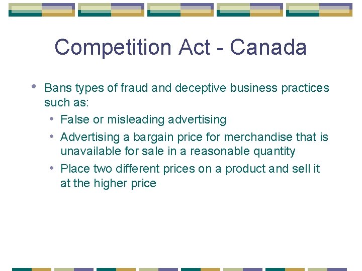 Competition Act - Canada • Bans types of fraud and deceptive business practices such