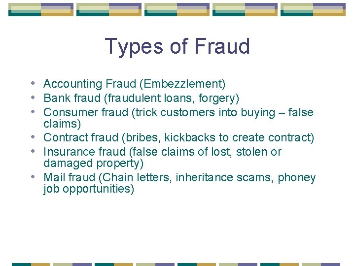 Types of Fraud • Accounting Fraud (Embezzlement) • Bank fraud (fraudulent loans, forgery) •