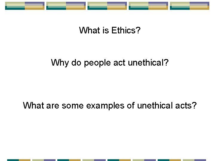 What is Ethics? Why do people act unethical? What are some examples of unethical