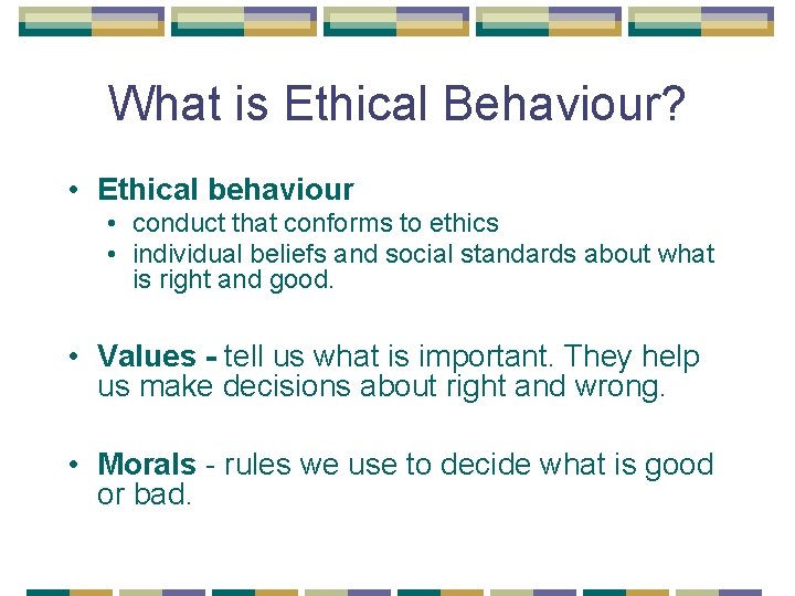 What is Ethical Behaviour? • Ethical behaviour • conduct that conforms to ethics •