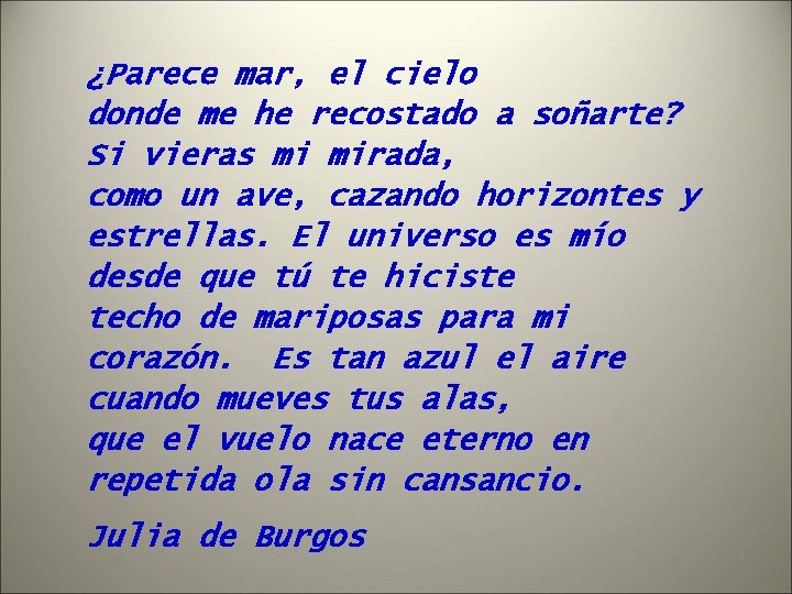 ¿Parece mar, el cielo donde me he recostado a soñarte? Si vieras mi mirada,