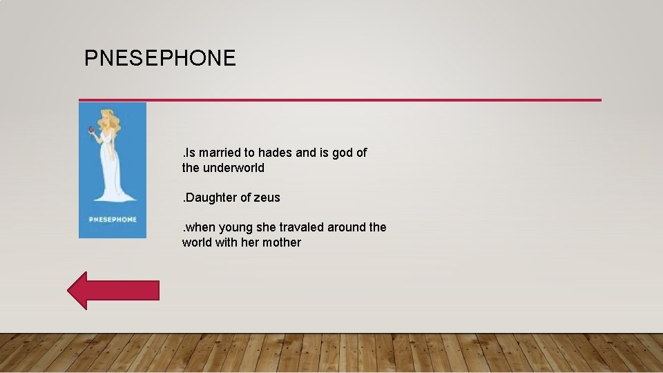 PNESEPHONE . Is married to hades and is god of the underworld. Daughter of