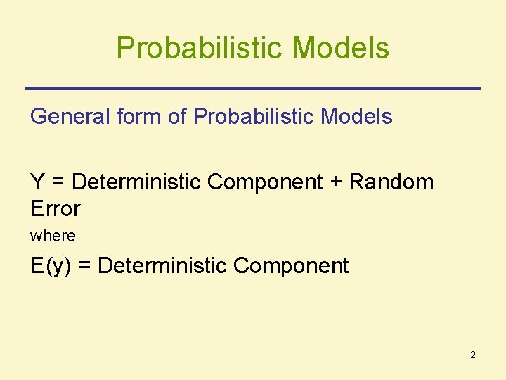 Probabilistic Models General form of Probabilistic Models Y = Deterministic Component + Random Error Probabilistic Models General form of Probabilistic Models Y = Deterministic Component + Random Error