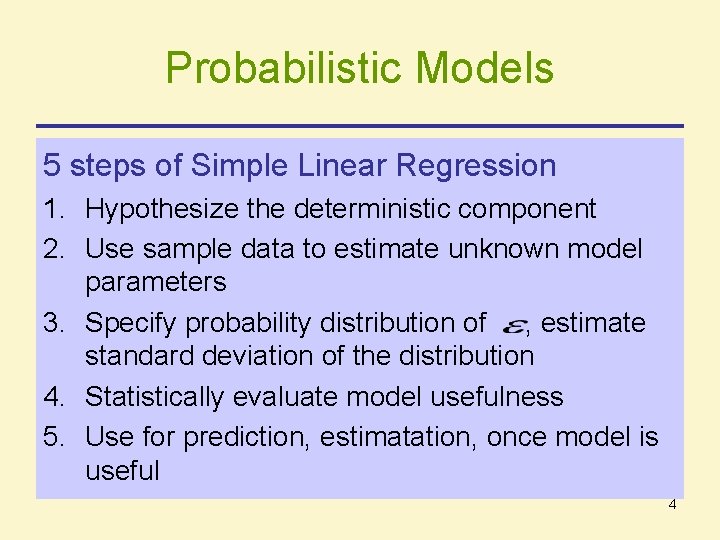 Probabilistic Models 5 steps of Simple Linear Regression 1. Hypothesize the deterministic component 2. Probabilistic Models 5 steps of Simple Linear Regression 1. Hypothesize the deterministic component 2.