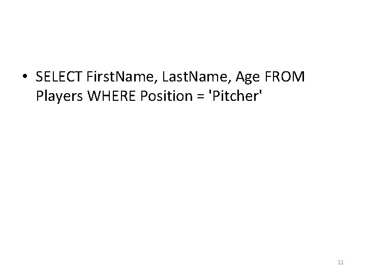 • SELECT First. Name, Last. Name, Age FROM Players WHERE Position = 'Pitcher' • SELECT First. Name, Last. Name, Age FROM Players WHERE Position = 'Pitcher'