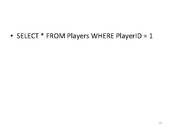 • SELECT * FROM Players WHERE Player. ID = 1 13 • SELECT * FROM Players WHERE Player. ID = 1 13