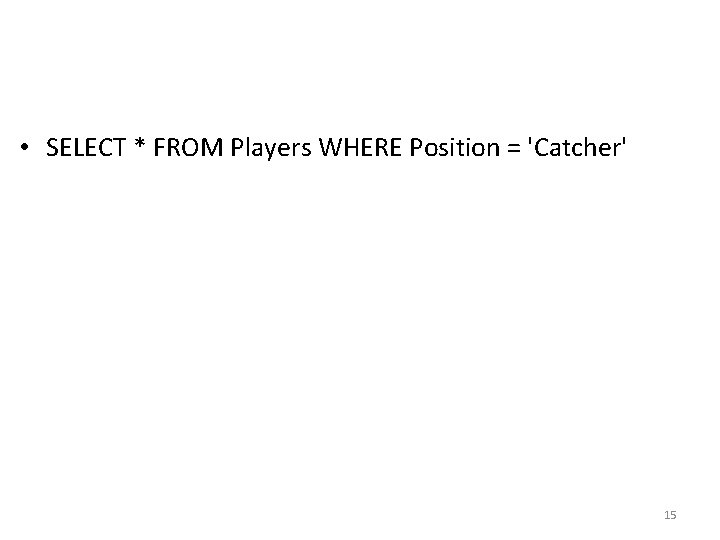 • SELECT * FROM Players WHERE Position = 'Catcher' 15 • SELECT * FROM Players WHERE Position = 'Catcher' 15