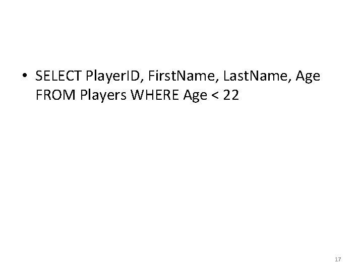 • SELECT Player. ID, First. Name, Last. Name, Age FROM Players WHERE Age • SELECT Player. ID, First. Name, Last. Name, Age FROM Players WHERE Age