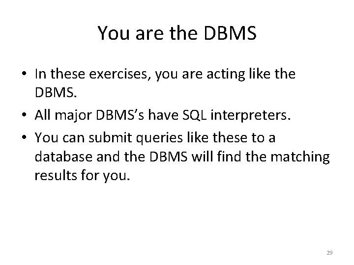 You are the DBMS • In these exercises, you are acting like the DBMS. You are the DBMS • In these exercises, you are acting like the DBMS.