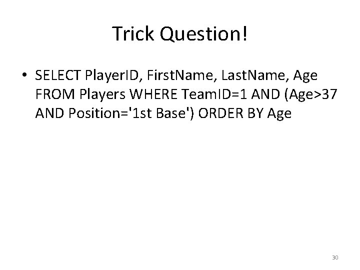 Trick Question! • SELECT Player. ID, First. Name, Last. Name, Age FROM Players WHERE Trick Question! • SELECT Player. ID, First. Name, Last. Name, Age FROM Players WHERE