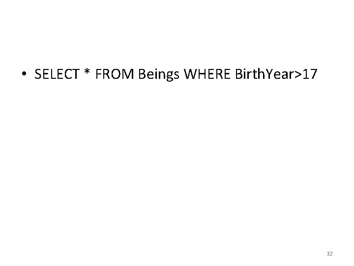 • SELECT * FROM Beings WHERE Birth. Year>17 32 • SELECT * FROM Beings WHERE Birth. Year>17 32
