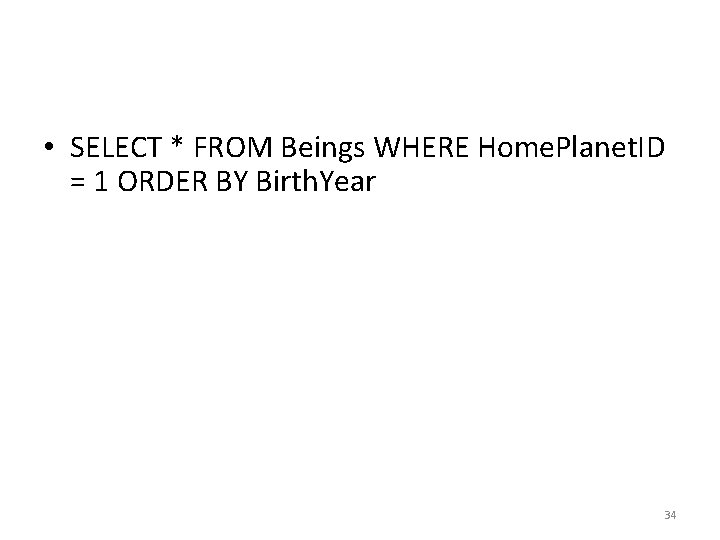 • SELECT * FROM Beings WHERE Home. Planet. ID = 1 ORDER BY • SELECT * FROM Beings WHERE Home. Planet. ID = 1 ORDER BY