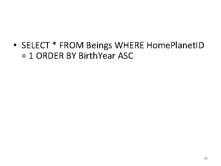 • SELECT * FROM Beings WHERE Home. Planet. ID = 1 ORDER BY • SELECT * FROM Beings WHERE Home. Planet. ID = 1 ORDER BY