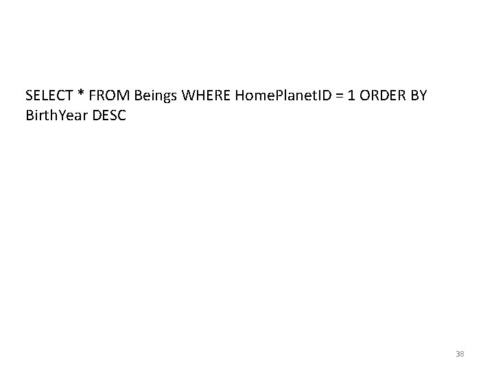 SELECT * FROM Beings WHERE Home. Planet. ID = 1 ORDER BY Birth. Year SELECT * FROM Beings WHERE Home. Planet. ID = 1 ORDER BY Birth. Year