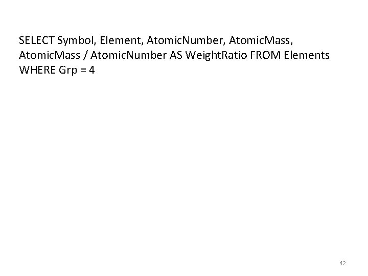 SELECT Symbol, Element, Atomic. Number, Atomic. Mass / Atomic. Number AS Weight. Ratio FROM SELECT Symbol, Element, Atomic. Number, Atomic. Mass / Atomic. Number AS Weight. Ratio FROM