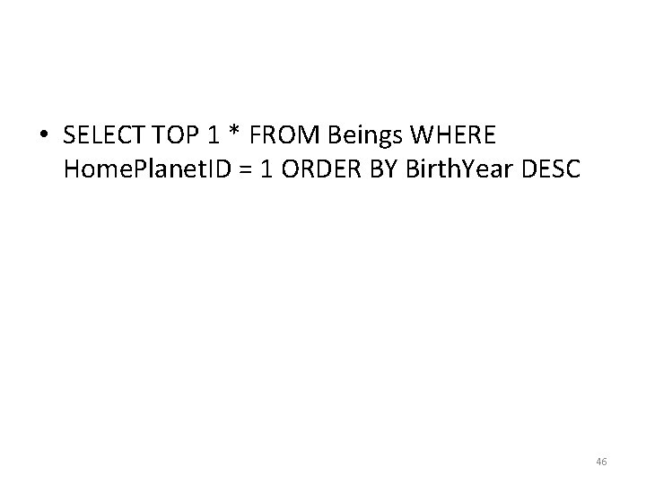 • SELECT TOP 1 * FROM Beings WHERE Home. Planet. ID = 1 • SELECT TOP 1 * FROM Beings WHERE Home. Planet. ID = 1