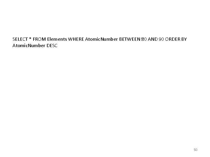 SELECT * FROM Elements WHERE Atomic. Number BETWEEN 80 AND 90 ORDER BY Atomic. SELECT * FROM Elements WHERE Atomic. Number BETWEEN 80 AND 90 ORDER BY Atomic.