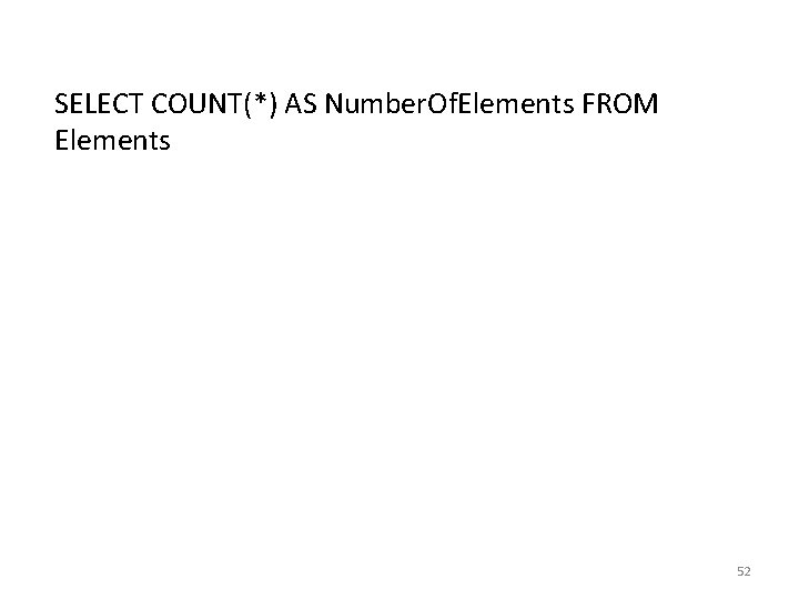 SELECT COUNT(*) AS Number. Of. Elements FROM Elements 52 SELECT COUNT(*) AS Number. Of. Elements FROM Elements 52