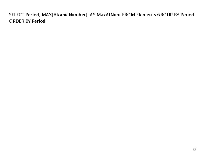 SELECT Period, MAX(Atomic. Number) AS Max. At. Num FROM Elements GROUP BY Period ORDER SELECT Period, MAX(Atomic. Number) AS Max. At. Num FROM Elements GROUP BY Period ORDER