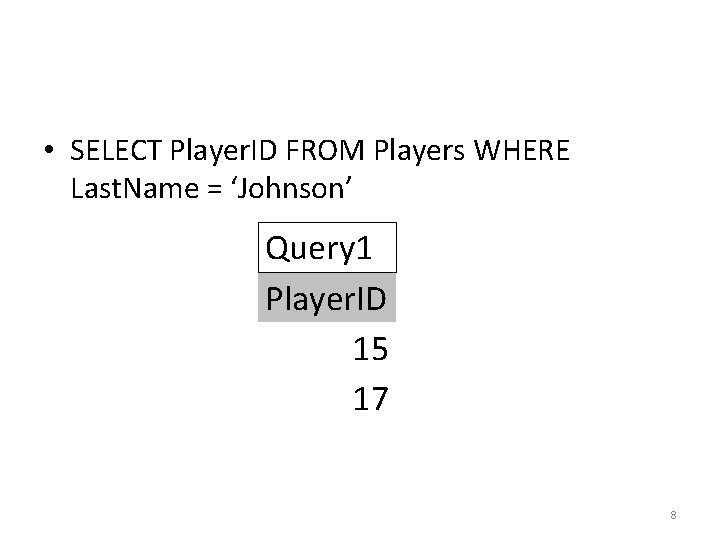 • SELECT Player. ID FROM Players WHERE Last. Name = ‘Johnson’ Query 1 • SELECT Player. ID FROM Players WHERE Last. Name = ‘Johnson’ Query 1