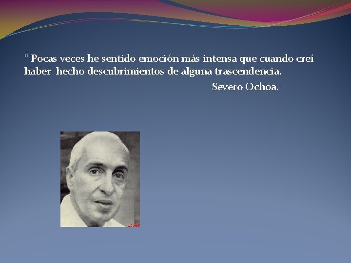 “ Pocas veces he sentido emoción más intensa que cuando creí haber hecho descubrimientos