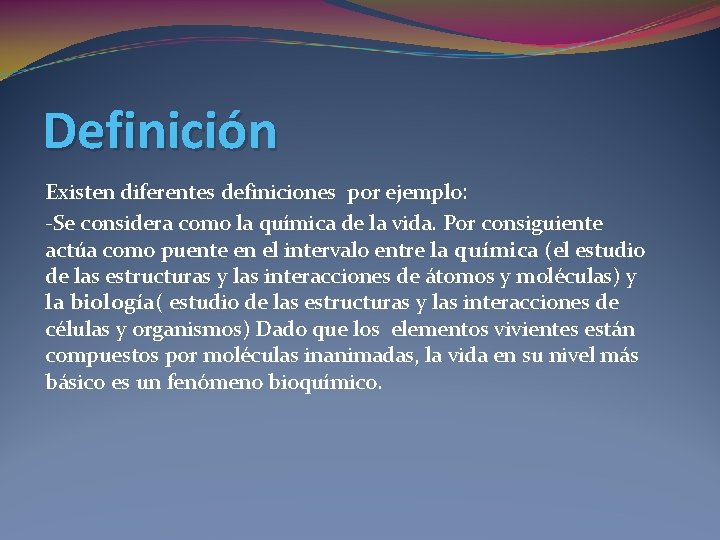 Definición Existen diferentes definiciones por ejemplo: -Se considera como la química de la vida.