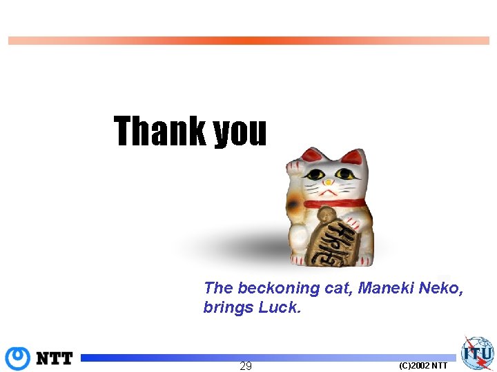 Thank you The beckoning cat, Maneki Neko, brings Luck. 29 (C)2002 NTT 