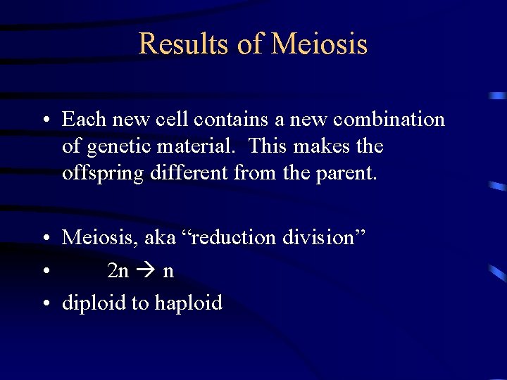 Results of Meiosis • Each new cell contains a new combination of genetic material.