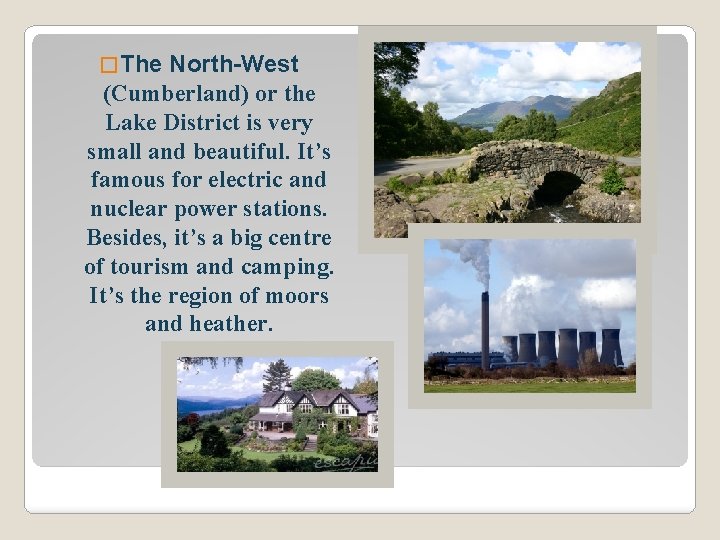 � The North-West (Cumberland) or the Lake District is very small and beautiful. It’s