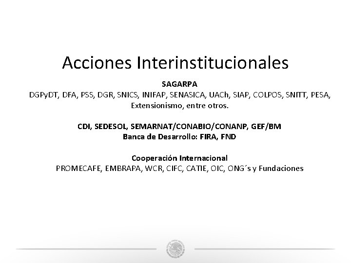 Acciones Interinstitucionales SAGARPA DGPy. DT, DFA, PSS, DGR, SNICS, INIFAP, SENASICA, UACh, SIAP, COLPOS, Acciones Interinstitucionales SAGARPA DGPy. DT, DFA, PSS, DGR, SNICS, INIFAP, SENASICA, UACh, SIAP, COLPOS,