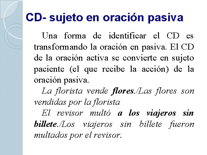 CD- sujeto en oración pasiva Una forma de identificar el CD es transformando la