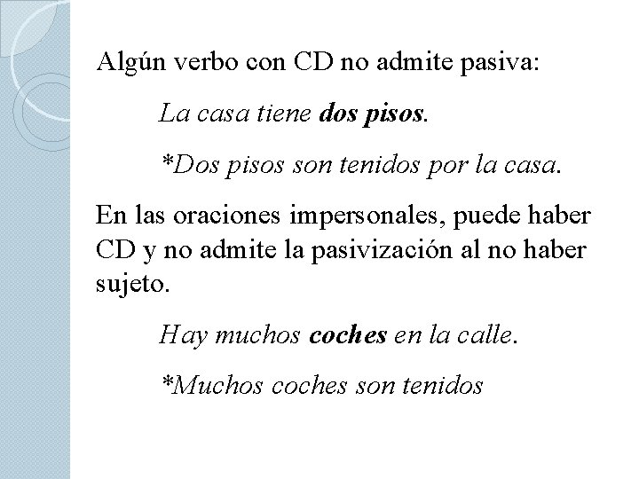 Algún verbo con CD no admite pasiva: La casa tiene dos pisos. *Dos pisos