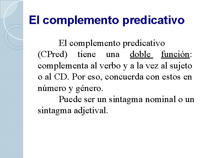 El complemento predicativo (CPred) tiene una doble función: complementa al verbo y a la