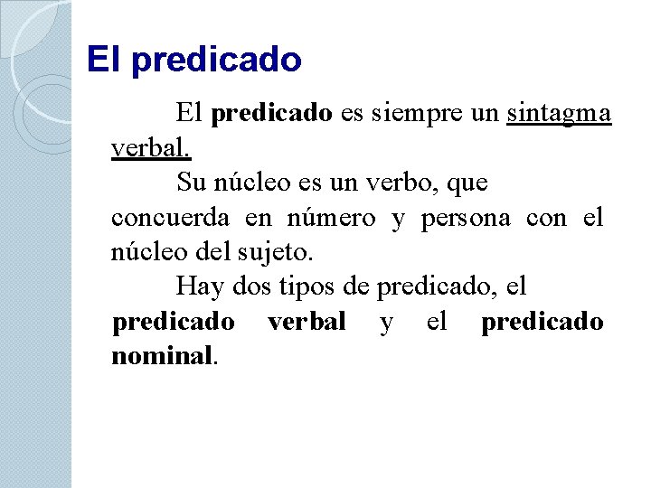 El predicado es siempre un sintagma verbal. Su núcleo es un verbo, que concuerda