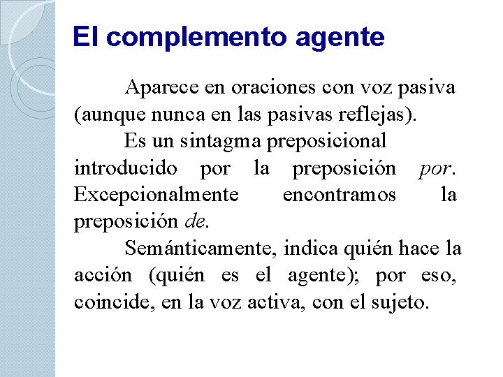 El complemento agente Aparece en oraciones con voz pasiva (aunque nunca en las pasivas