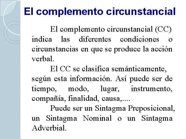 El complemento circunstancial (CC) indica las diferentes condiciones o circunstancias en que se produce