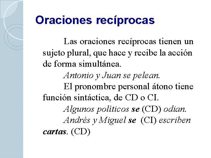 Oraciones recíprocas Las oraciones recíprocas tienen un sujeto plural, que hace y recibe la