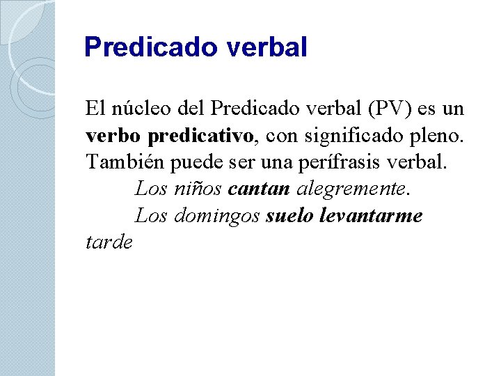 Predicado verbal El núcleo del Predicado verbal (PV) es un verbo predicativo, con significado