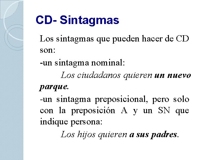 CD- Sintagmas Los sintagmas que pueden hacer de CD son: -un sintagma nominal: Los