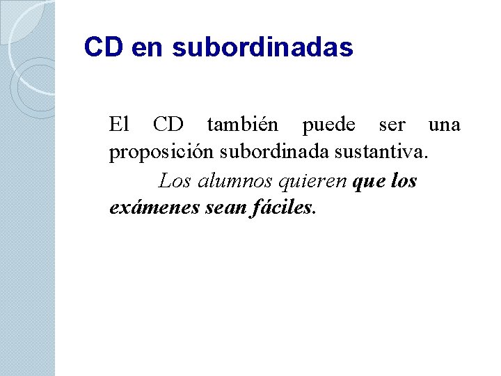 CD en subordinadas El CD también puede ser una proposición subordinada sustantiva. Los alumnos