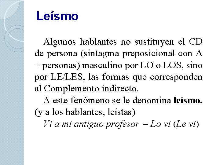 Leísmo Algunos hablantes no sustituyen el CD de persona (sintagma preposicional con A +