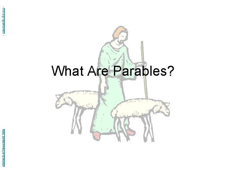 Abstracts of Powerpoint Talks What Are Parables? - newmanlib. ibri. org - 