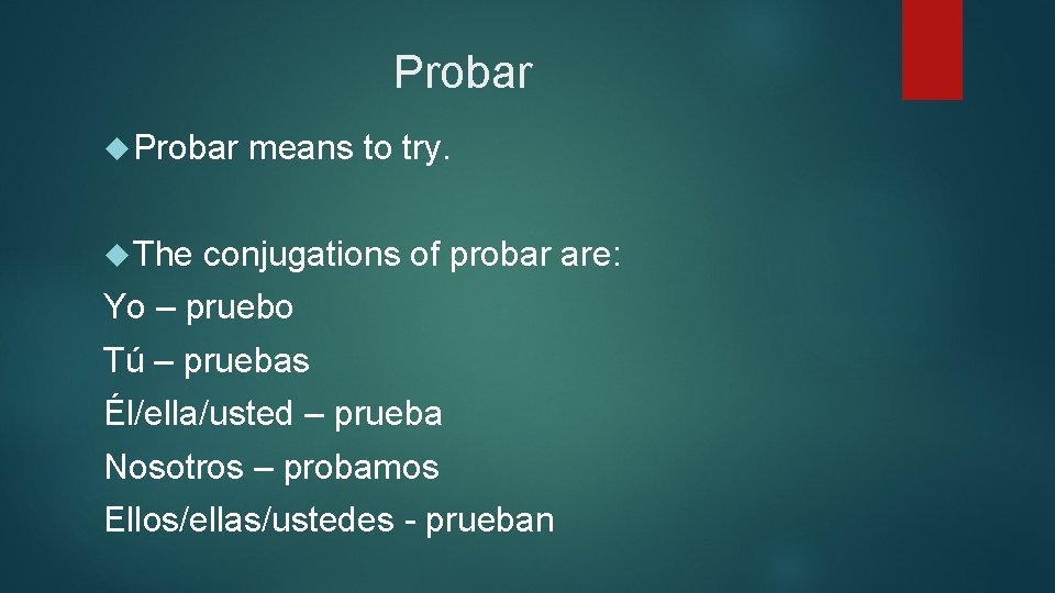 Probar The means to try. conjugations of probar are: Yo – pruebo Tú –