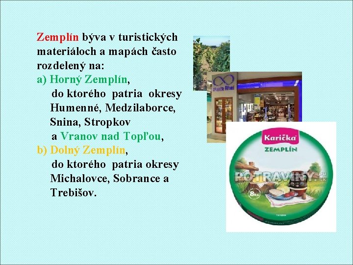 Zemplín býva v turistických materiáloch a mapách často rozdelený na: a) Horný Zemplín, do