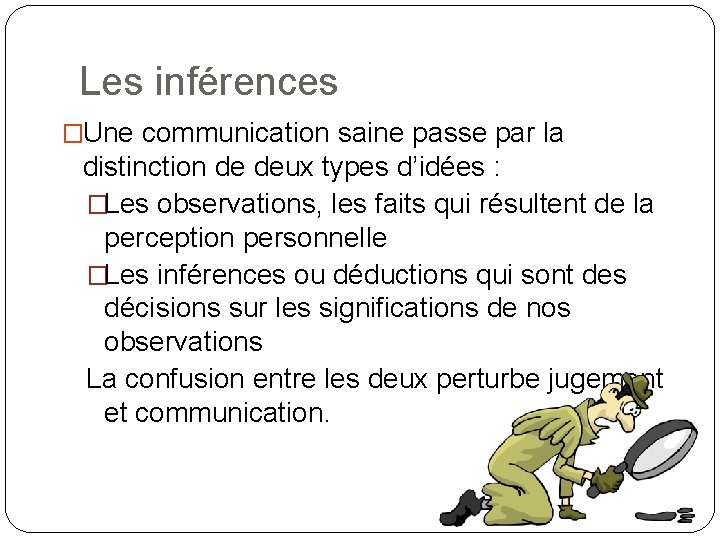 Les inférences �Une communication saine passe par la distinction de deux types d’idées :
