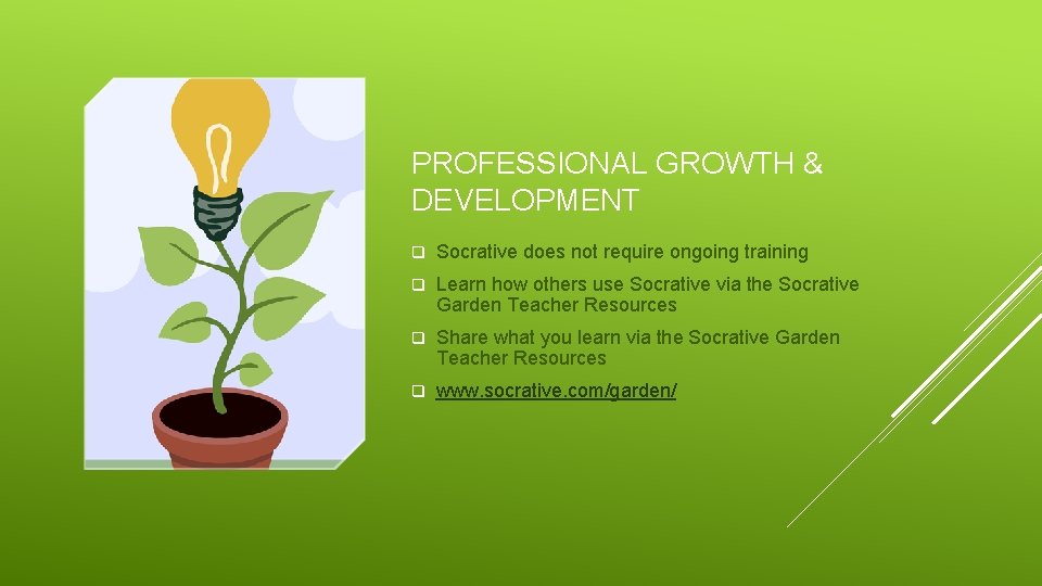 PROFESSIONAL GROWTH & DEVELOPMENT q Socrative does not require ongoing training q Learn how